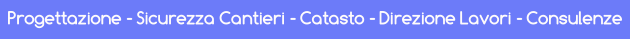 Progettazione - Sicurezza Cantieri - Catasto - Direzione Lavori - Consulenze